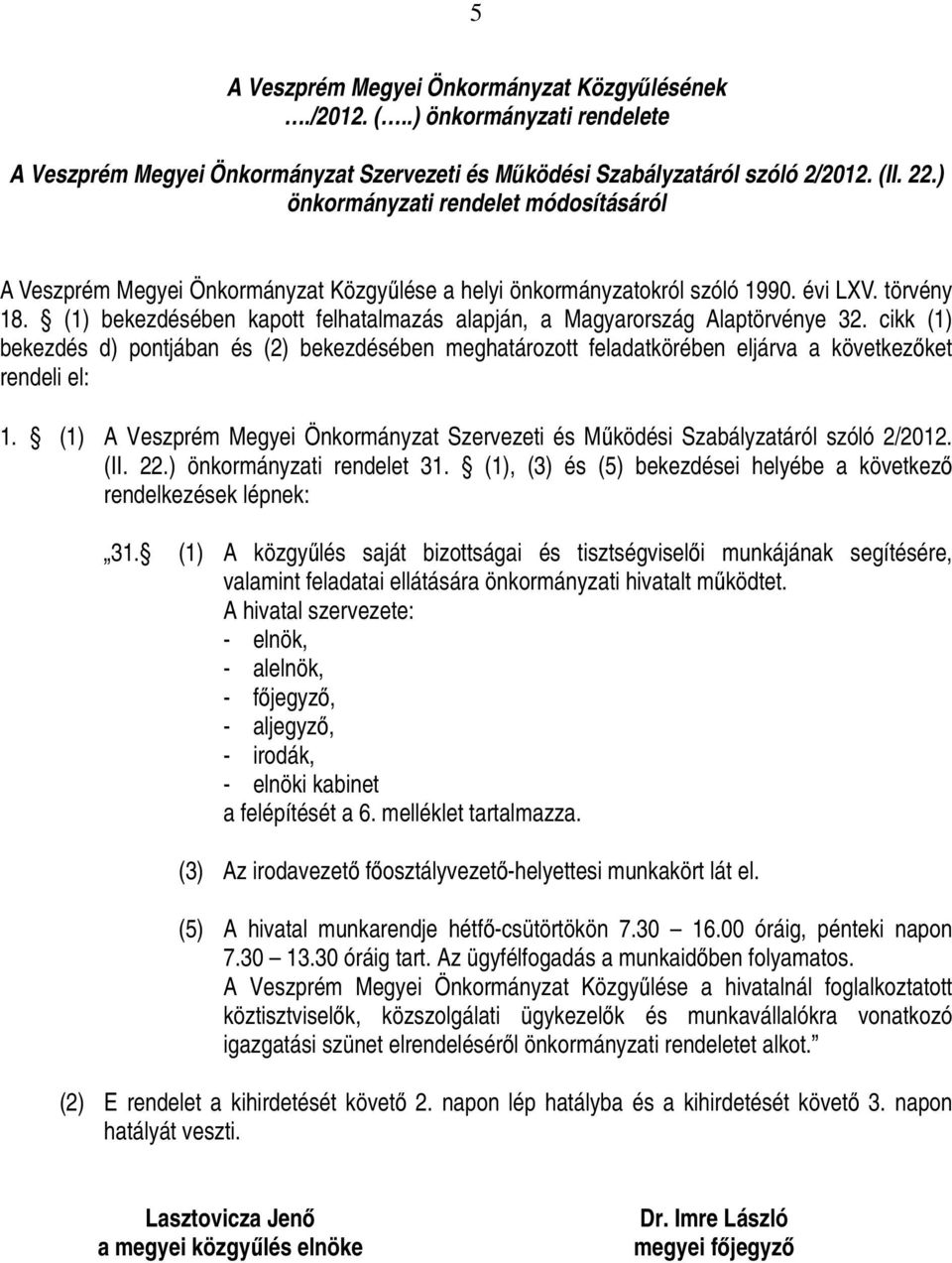 (1) bekezdésében kapott felhatalmazás alapján, a Magyarország Alaptörvénye 32. cikk (1) bekezdés d) pontjában és (2) bekezdésében meghatározott feladatkörében eljárva a következőket rendeli el: 1.