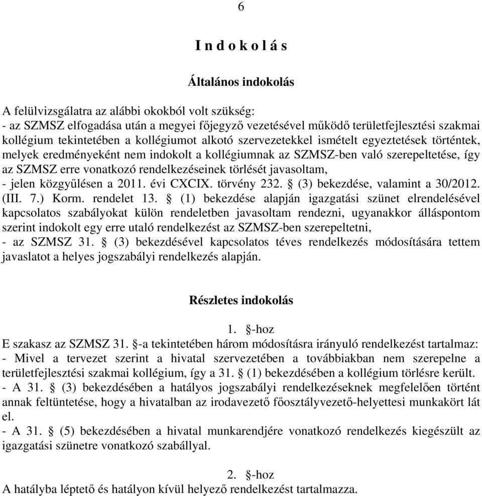 rendelkezéseinek törlését javasoltam, - jelen közgyűlésen a 2011. évi CXCIX. törvény 232. (3) bekezdése, valamint a 30/2012. (III. 7.) Korm. rendelet 13.