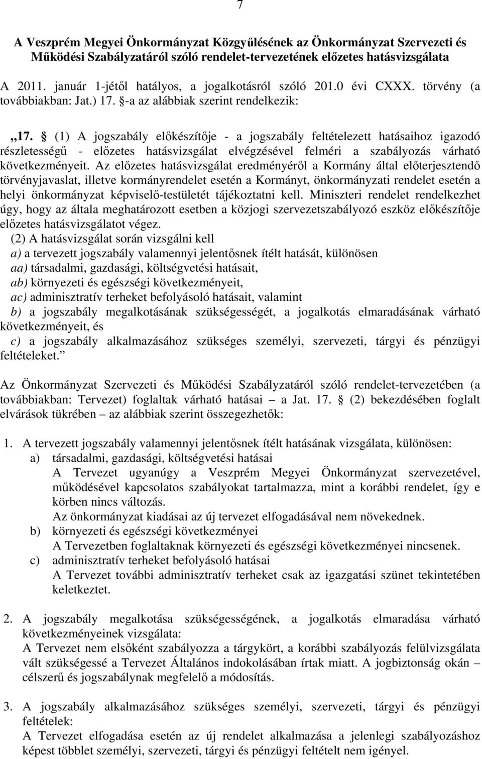 (1) A jogszabály előkészítője - a jogszabály feltételezett hatásaihoz igazodó részletességű - előzetes hatásvizsgálat elvégzésével felméri a szabályozás várható következményeit.