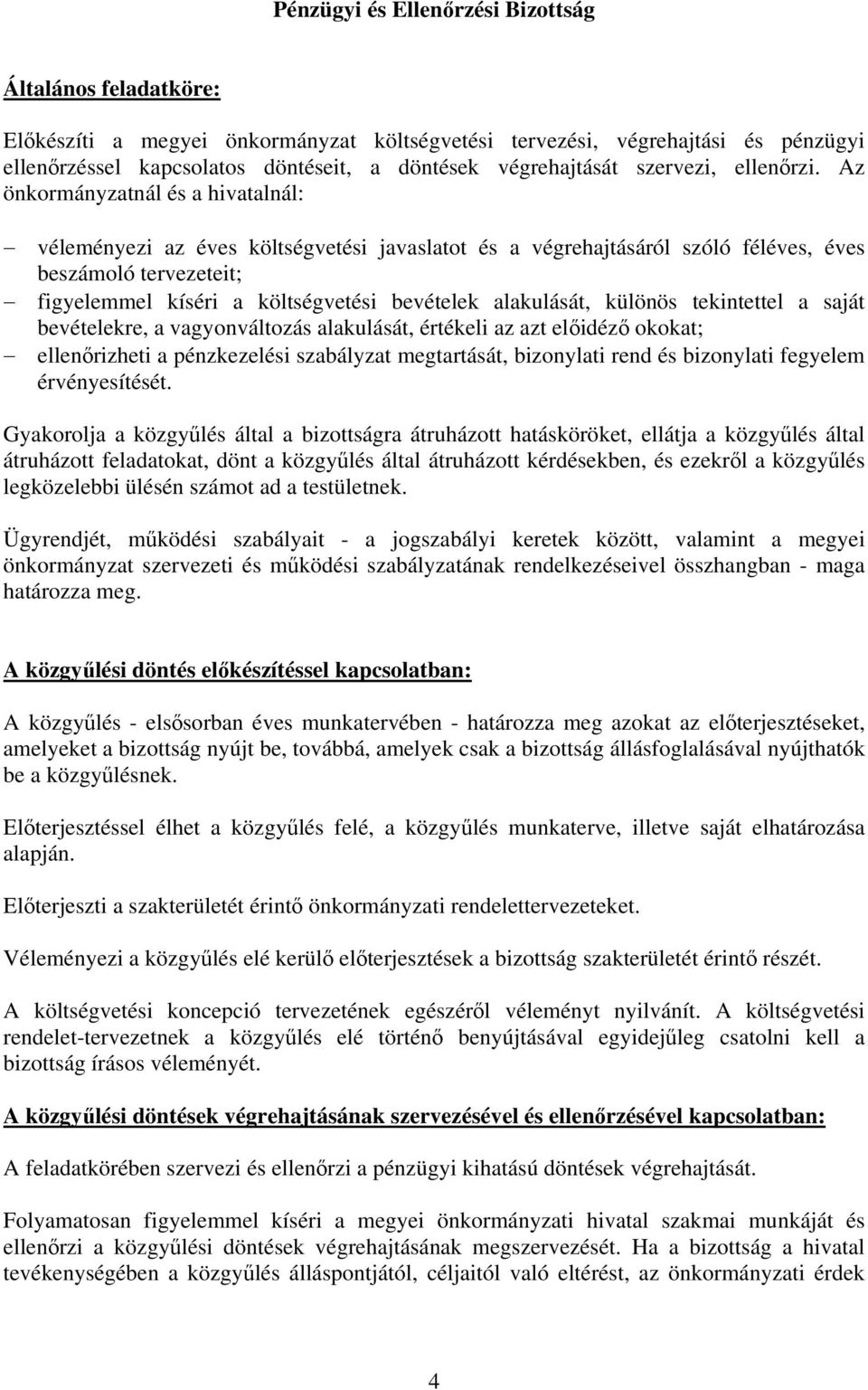 Az önkormányzatnál és a hivatalnál: véleményezi az éves költségvetési javaslatot és a végrehajtásáról szóló féléves, éves beszámoló tervezeteit; figyelemmel kíséri a költségvetési bevételek