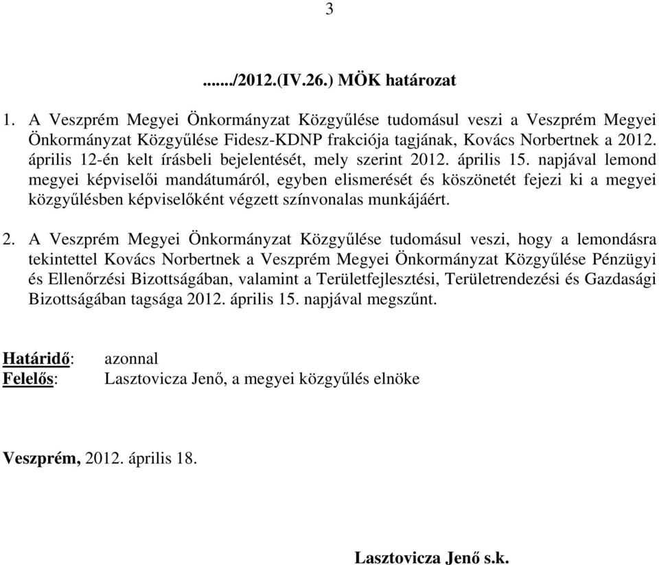 napjával lemond megyei képviselői mandátumáról, egyben elismerését és köszönetét fejezi ki a megyei közgyűlésben képviselőként végzett színvonalas munkájáért. 2.