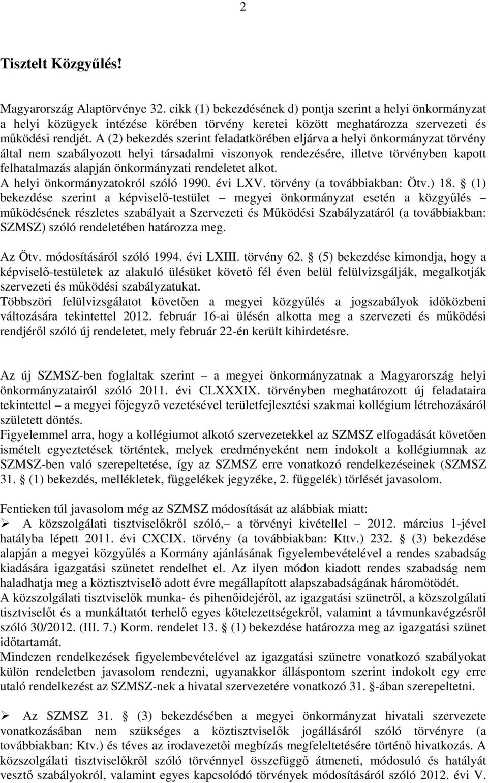 A (2) bekezdés szerint feladatkörében eljárva a helyi önkormányzat törvény által nem szabályozott helyi társadalmi viszonyok rendezésére, illetve törvényben kapott felhatalmazás alapján önkormányzati