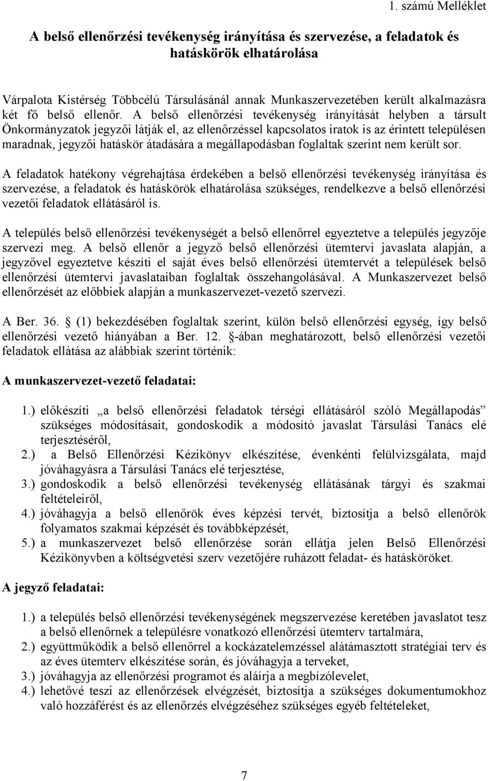 A belső ellenőrzési tevékenység irányítását helyben a társult Önkormányzatok jegyzői látják el, az ellenőrzéssel kapcsolatos iratok is az érintett településen maradnak, jegyzői hatáskör átadására a