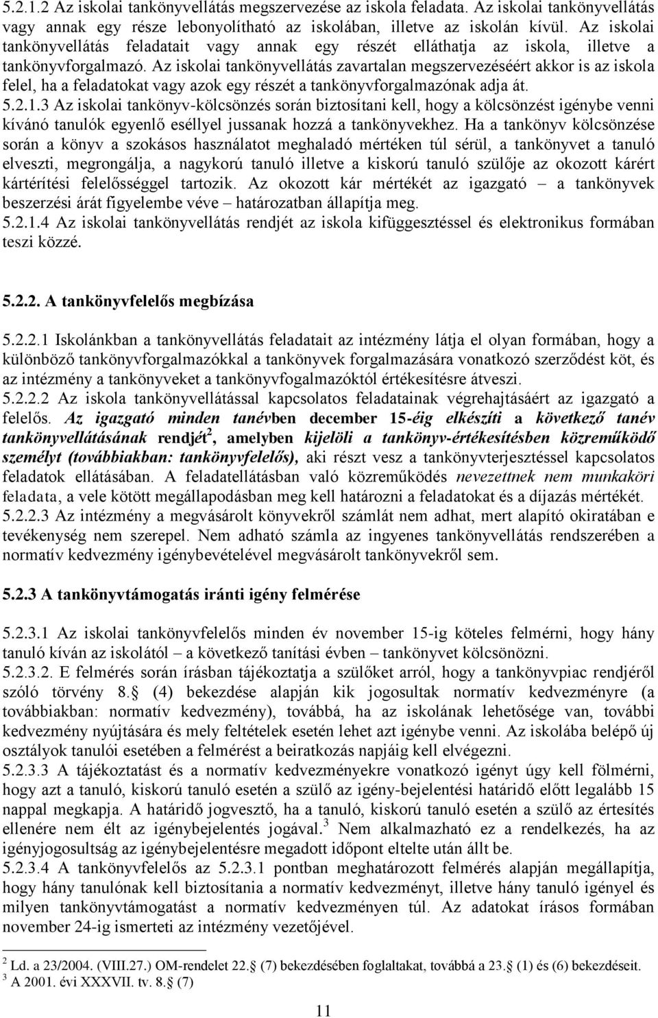 Az iskolai tankönyvellátás zavartalan megszervezéséért akkor is az iskola felel, ha a feladatokat vagy azok egy részét a tankönyvforgalmazónak adja át. 5.2.1.