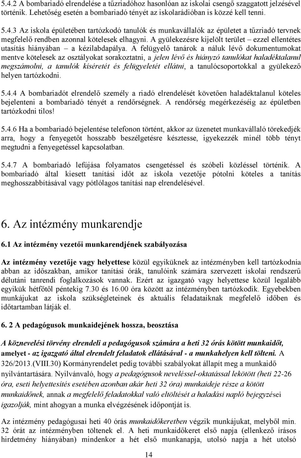 A felügyelő tanárok a náluk lévő dokumentumokat mentve kötelesek az osztályokat sorakoztatni, a jelen lévő és hiányzó tanulókat haladéktalanul megszámolni, a tanulók kíséretét és felügyeletét