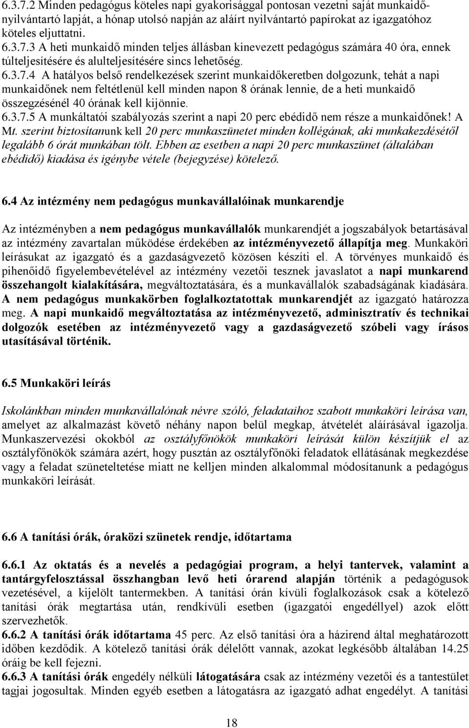 4 A hatályos belső rendelkezések szerint munkaidőkeretben dolgozunk, tehát a napi munkaidőnek nem feltétlenül kell minden napon 8 órának lennie, de a heti munkaidő összegzésénél 40 órának kell