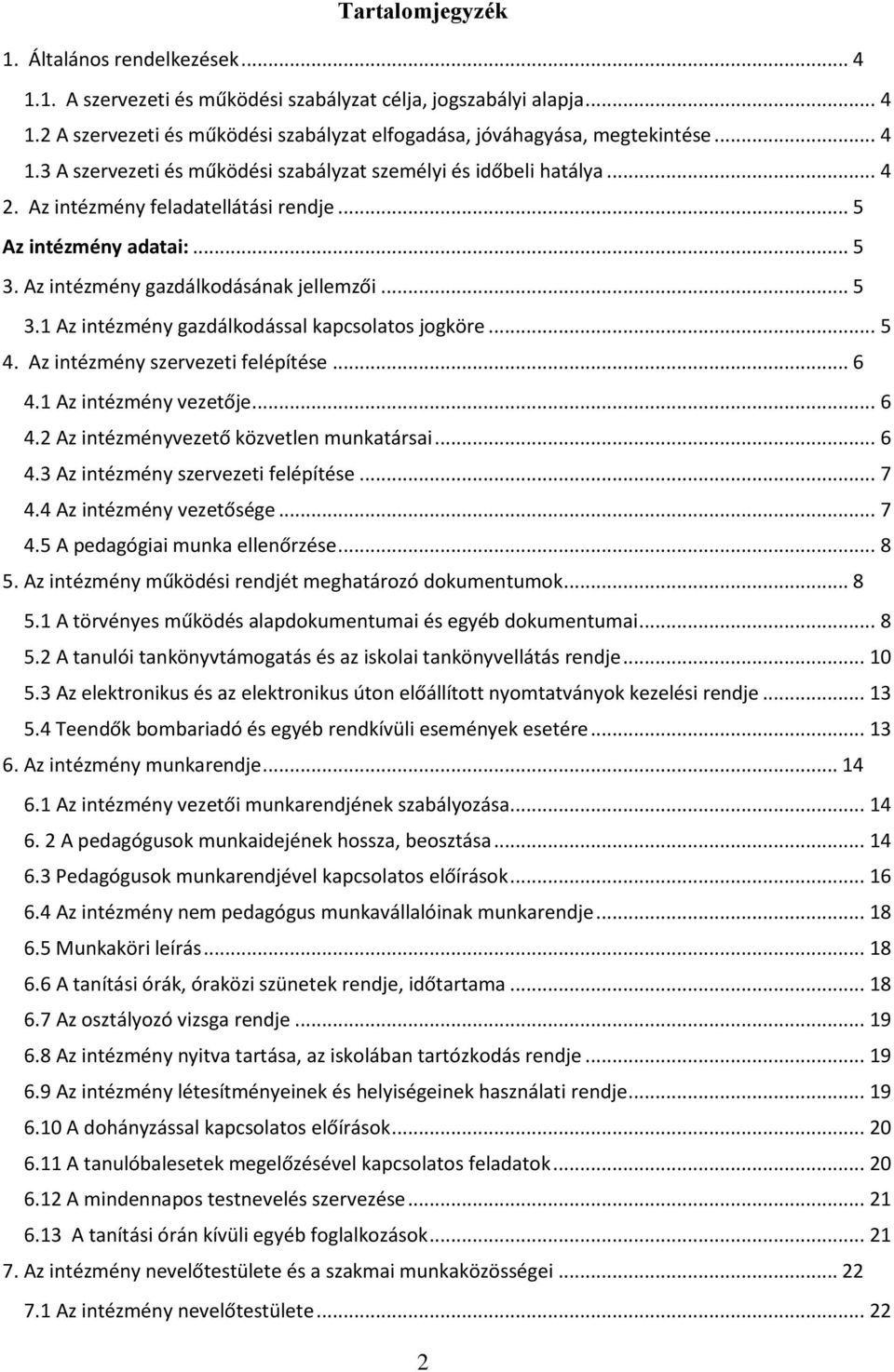 .. 5 4. Az intézmény szervezeti felépítése... 6 4.1 Az intézmény vezetője... 6 4.2 Az intézményvezető közvetlen munkatársai... 6 4.3 Az intézmény szervezeti felépítése... 7 4.