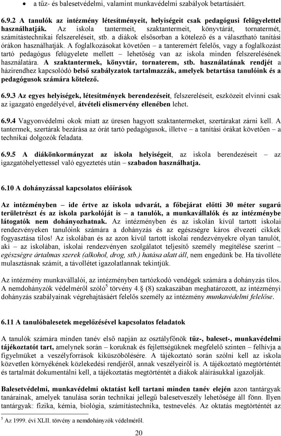 A foglalkozásokat követően a tanteremért felelős, vagy a foglalkozást tartó pedagógus felügyelete mellett lehetőség van az iskola minden felszerelésének használatára.