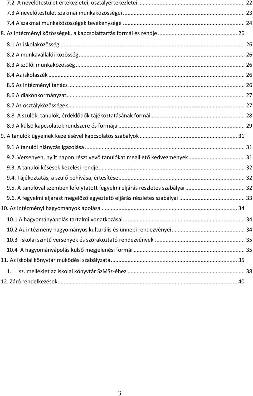 .. 26 8.6 A diákönkormányzat... 27 8.7 Az osztályközösségek... 27 8.8 A szülők, tanulók, érdeklődők tájékoztatásának formái... 28 8.9 A külső kapcsolatok rendszere és formája... 29 9.