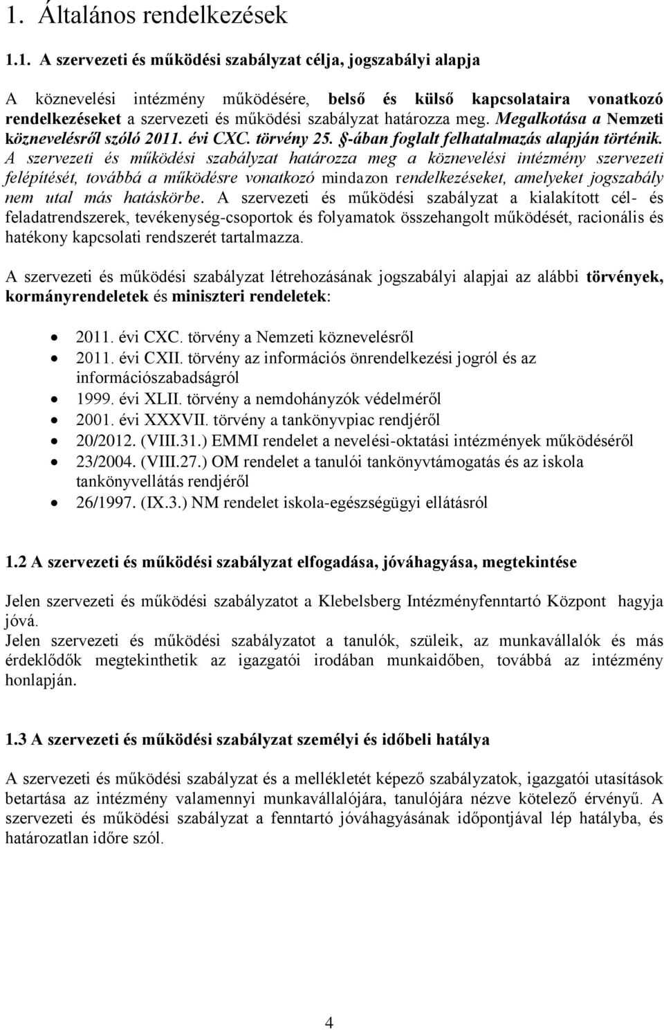 A szervezeti és működési szabályzat határozza meg a köznevelési intézmény szervezeti felépítését, továbbá a működésre vonatkozó mindazon rendelkezéseket, amelyeket jogszabály nem utal más hatáskörbe.