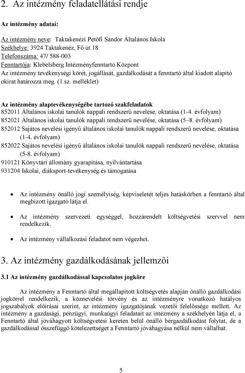 évfolyam) 852021 Általános iskolai tanulók nappali rendszerű nevelése, oktatása (5 8. évfolyam) 852012 Sajátos nevelési igényű általános iskolai tanulók nappali rendszerű nevelése, oktatása (1-4.