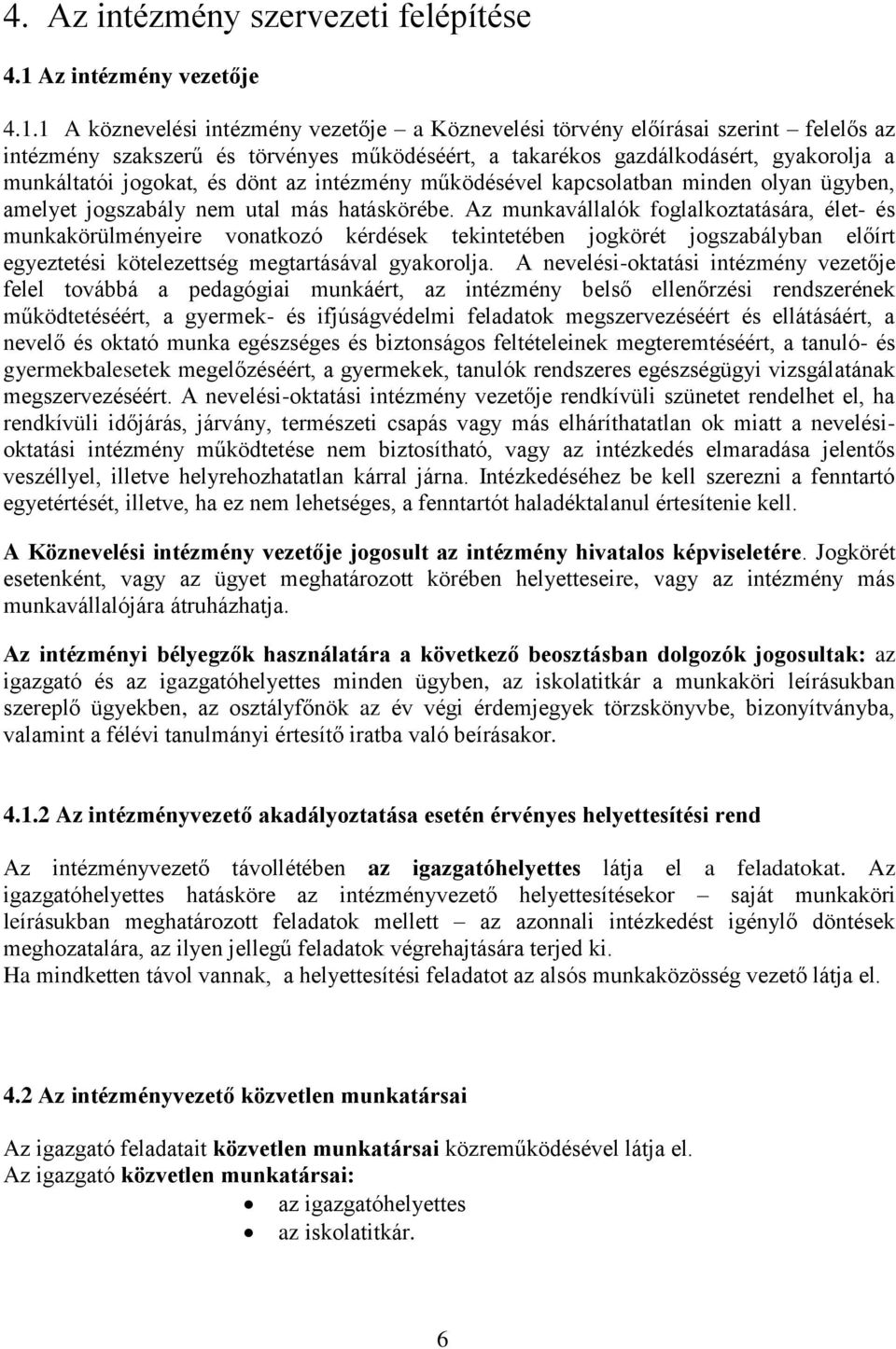 1 A köznevelési intézmény vezetője a Köznevelési törvény előírásai szerint felelős az intézmény szakszerű és törvényes működéséért, a takarékos gazdálkodásért, gyakorolja a munkáltatói jogokat, és