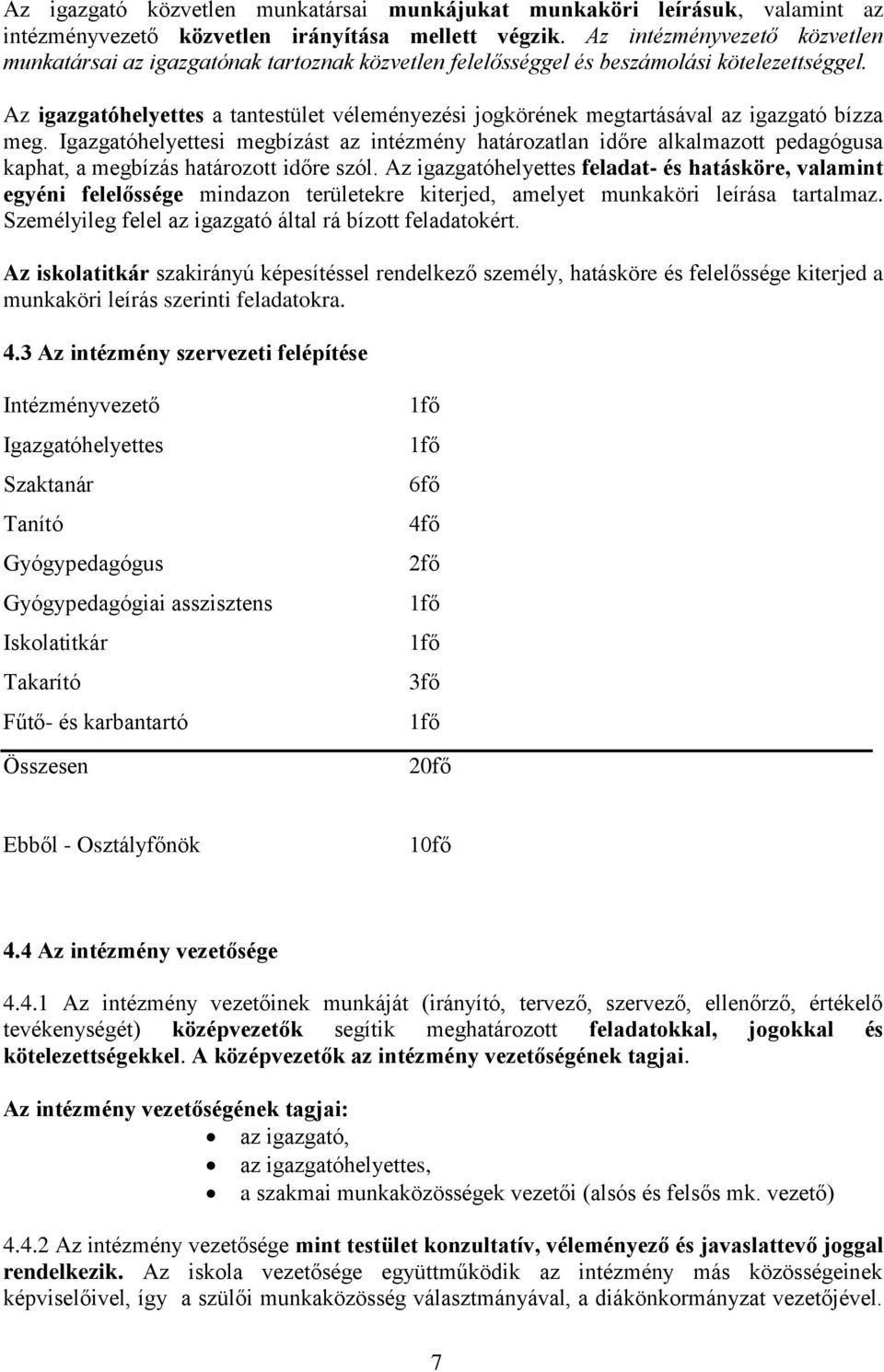 Az igazgatóhelyettes a tantestület véleményezési jogkörének megtartásával az igazgató bízza meg.