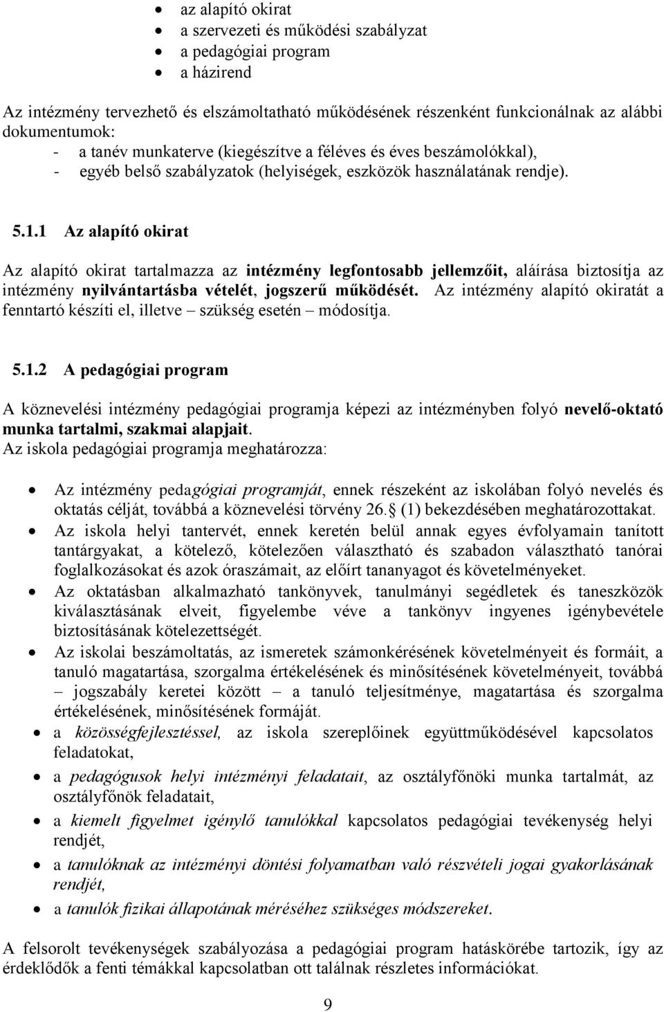 1 Az alapító okirat Az alapító okirat tartalmazza az intézmény legfontosabb jellemzőit, aláírása biztosítja az intézmény nyilvántartásba vételét, jogszerű működését.