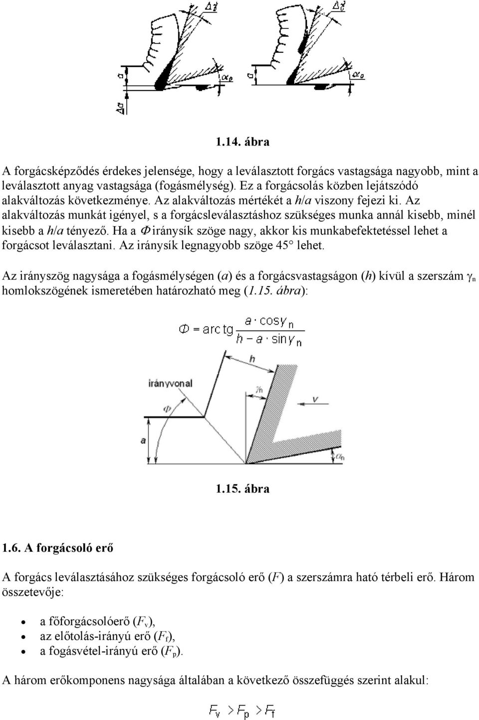 Az alakváltozás munkát igényel, s a forgácsleválasztáshoz szükséges munka annál kisebb, minél kisebb a h/a tényező.