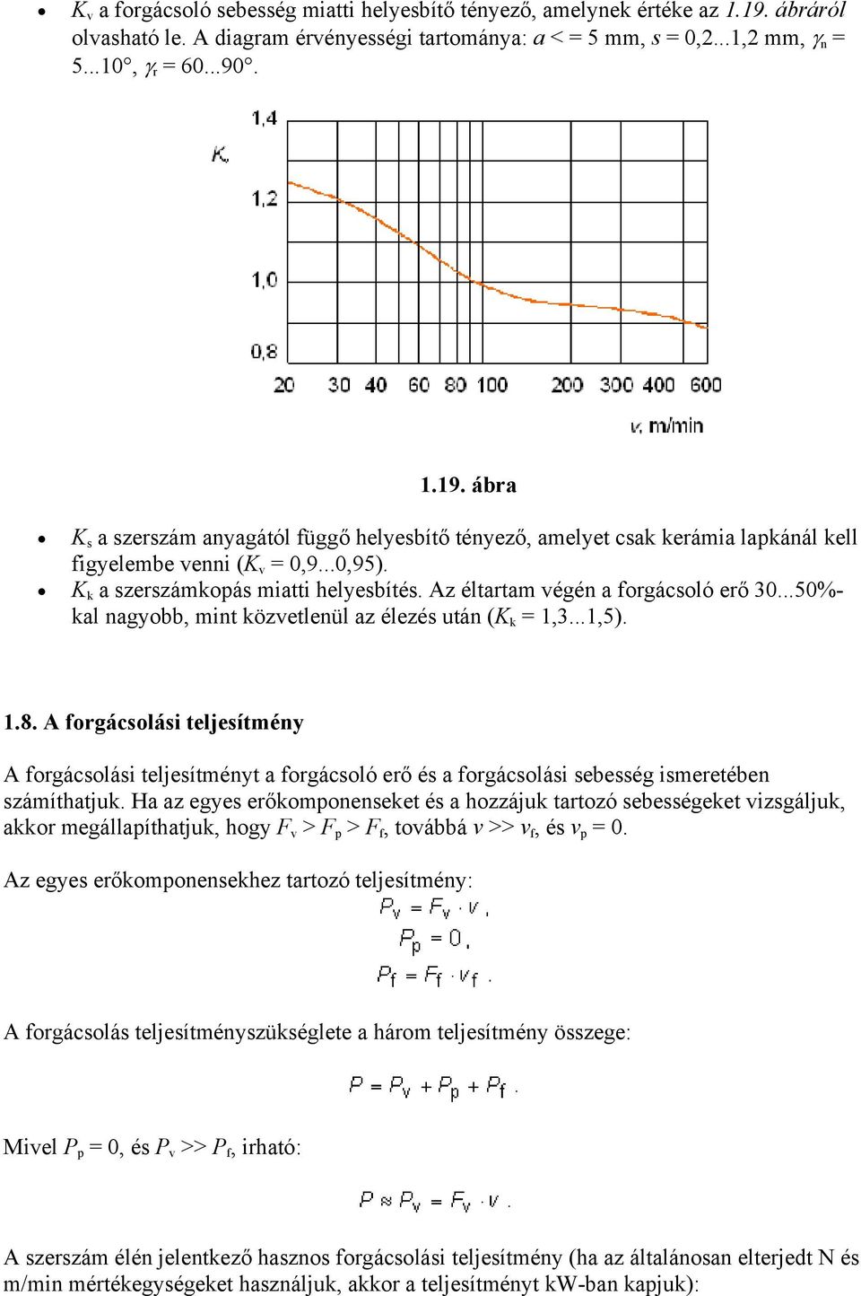 A forgácsolási teljesítmény A forgácsolási teljesítményt a forgácsoló erő és a forgácsolási sebesség ismeretében számíthatjuk.