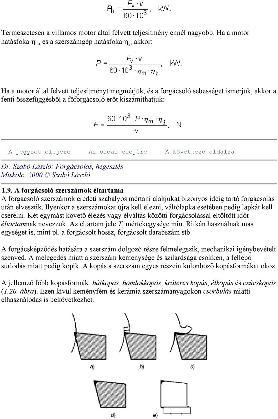 erőt kiszámíthatjuk: A jegyzet elejére Az oldal elejére A következő oldalra Dr. Szabó László: Forgácsolás, hegesztés Miskolc, 2000 Szabó László 1.9.