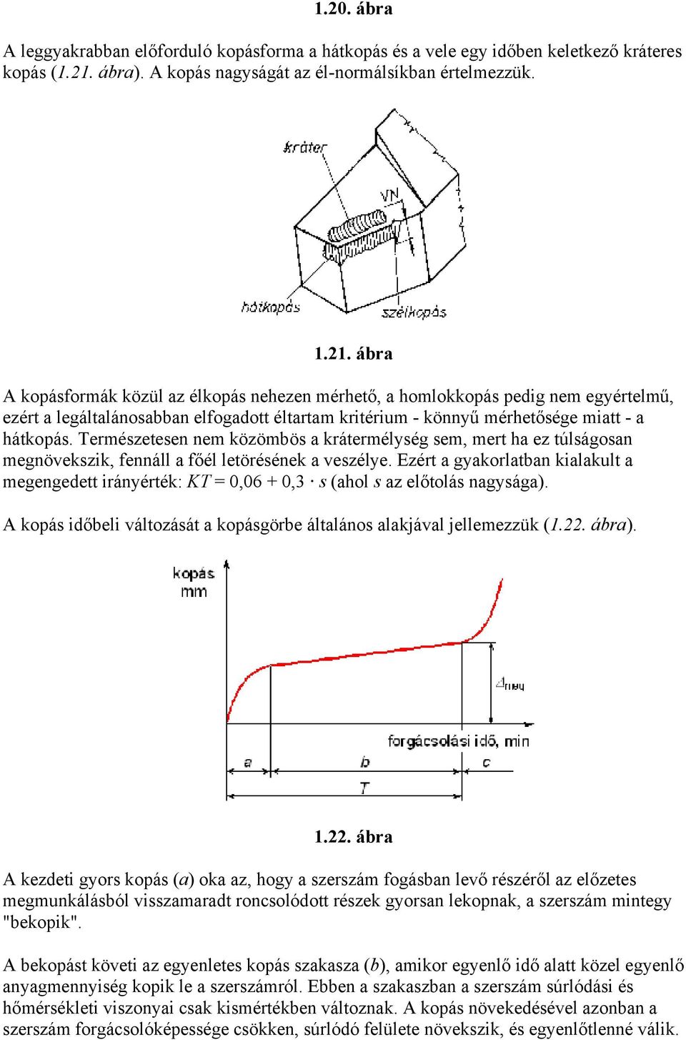 ábra A kopásformák közül az élkopás nehezen mérhető, a homlokkopás pedig nem egyértelmű, ezért a legáltalánosabban elfogadott éltartam kritérium - könnyű mérhetősége miatt - a hátkopás.