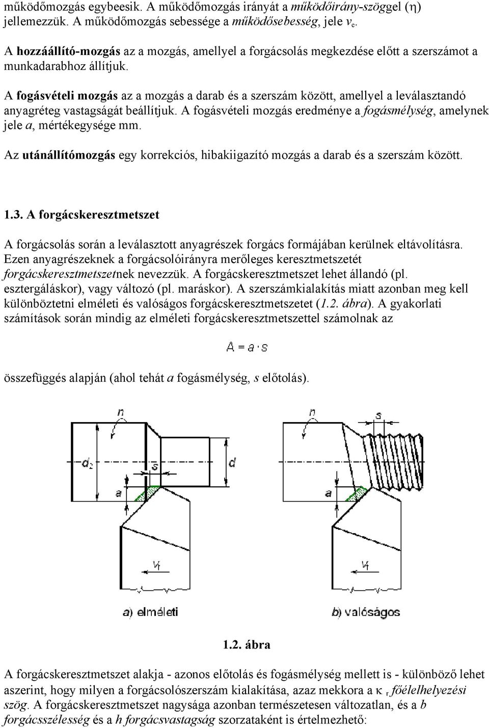 A fogásvételi mozgás az a mozgás a darab és a szerszám között, amellyel a leválasztandó anyagréteg vastagságát beállítjuk.