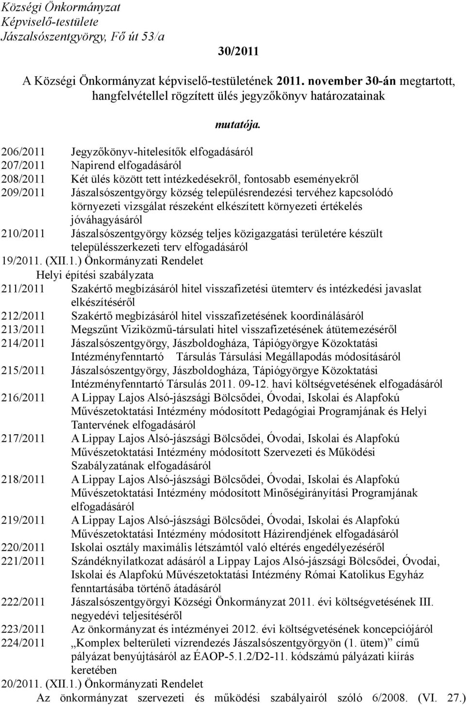 206/2011 Jegyzőkönyv-hitelesítők elfogadásáról 207/2011 Napirend elfogadásáról 208/2011 Két ülés között tett intézkedésekről, fontosabb eseményekről 209/2011 Jászalsószentgyörgy község