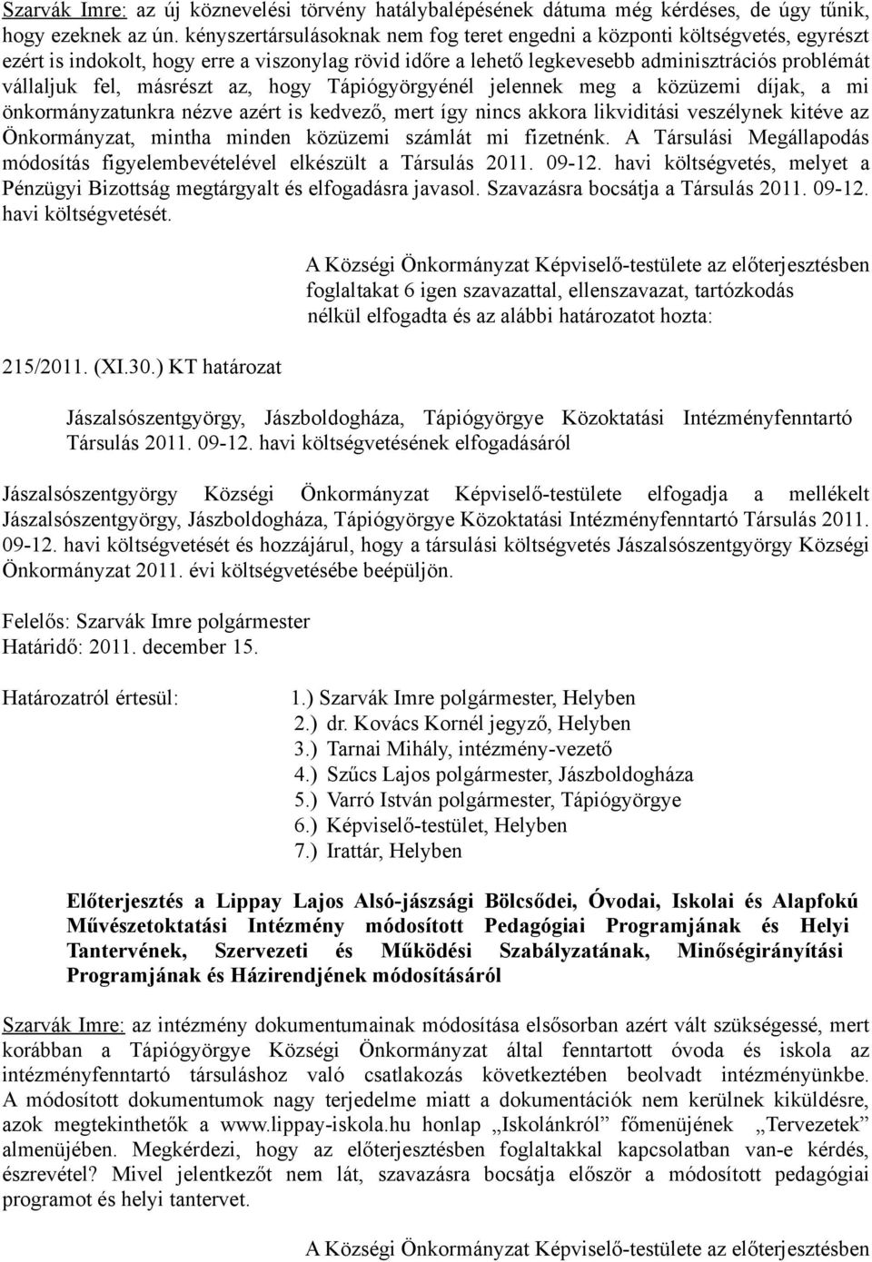 másrészt az, hogy Tápiógyörgyénél jelennek meg a közüzemi díjak, a mi önkormányzatunkra nézve azért is kedvező, mert így nincs akkora likviditási veszélynek kitéve az Önkormányzat, mintha minden