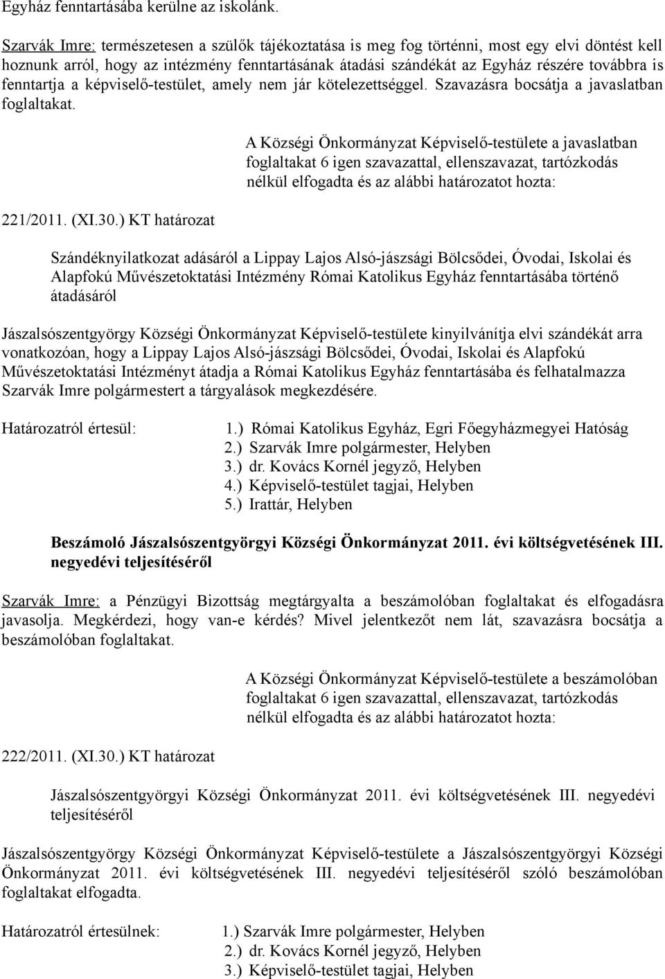 fenntartja a képviselő-testület, amely nem jár kötelezettséggel. Szavazásra bocsátja a javaslatban foglaltakat. 221/2011. (XI.30.