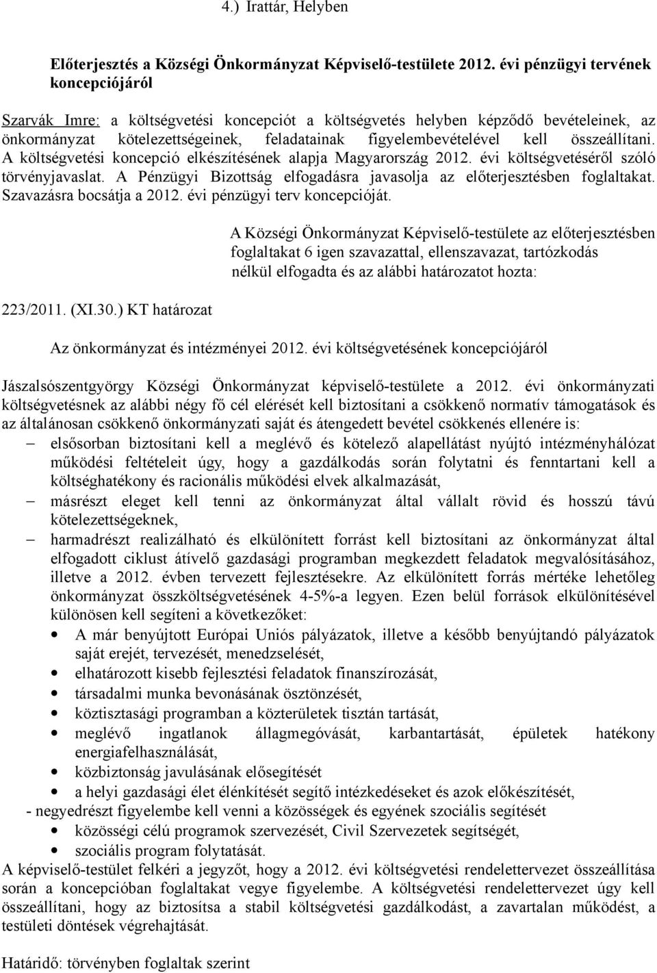 összeállítani. A költségvetési koncepció elkészítésének alapja Magyarország 2012. évi költségvetéséről szóló törvényjavaslat.