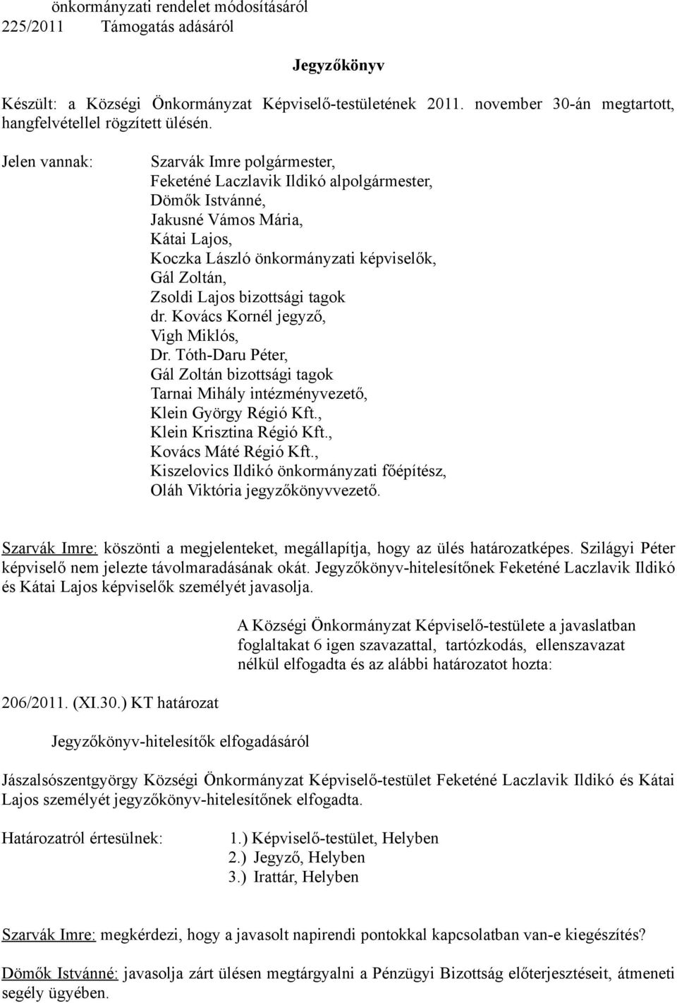 bizottsági tagok dr. Kovács Kornél jegyző, Vigh Miklós, Dr. Tóth-Daru Péter, Gál Zoltán bizottsági tagok Tarnai Mihály intézményvezető, Klein György Régió Kft., Klein Krisztina Régió Kft.