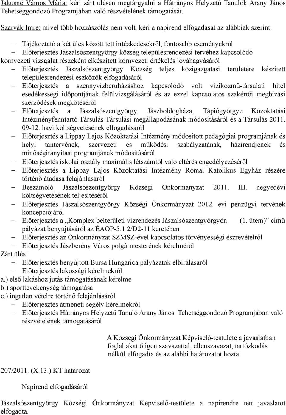 Jászalsószentgyörgy község településrendezési tervéhez kapcsolódó környezeti vizsgálat részeként elkészített környezeti értékelés jóváhagyásáról Előterjesztés Jászalsószentgyörgy Község teljes