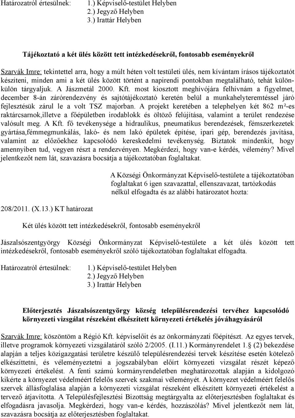 készíteni, minden ami a két ülés között történt a napirendi pontokban megtalálható, tehát különkülön tárgyaljuk. A Jászmetál 2000. Kft.