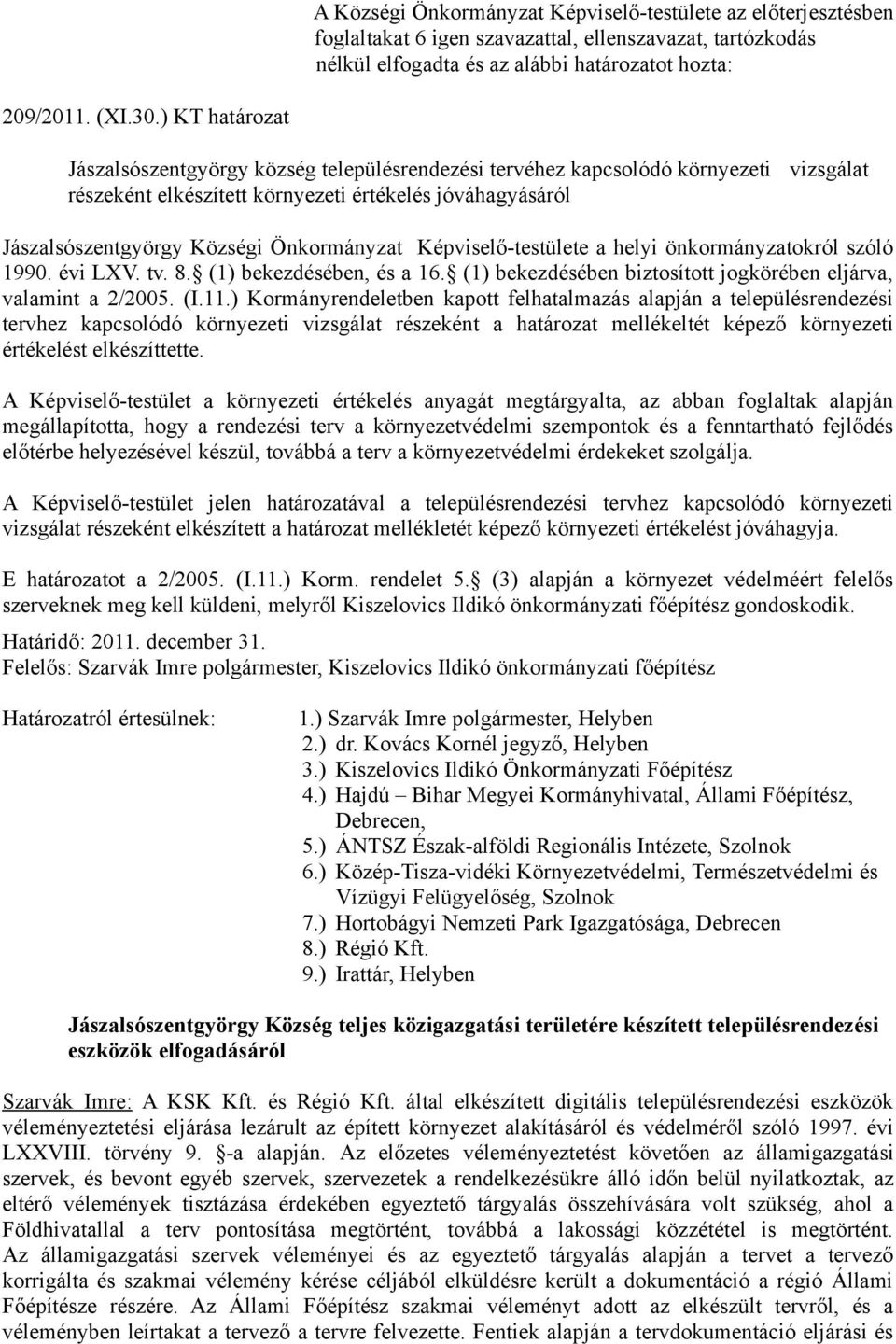 Önkormányzat Képviselő-testülete a helyi önkormányzatokról szóló 1990. évi LXV. tv. 8. (1) bekezdésében, és a 16. (1) bekezdésében biztosított jogkörében eljárva, valamint a 2/2005. (I.11.