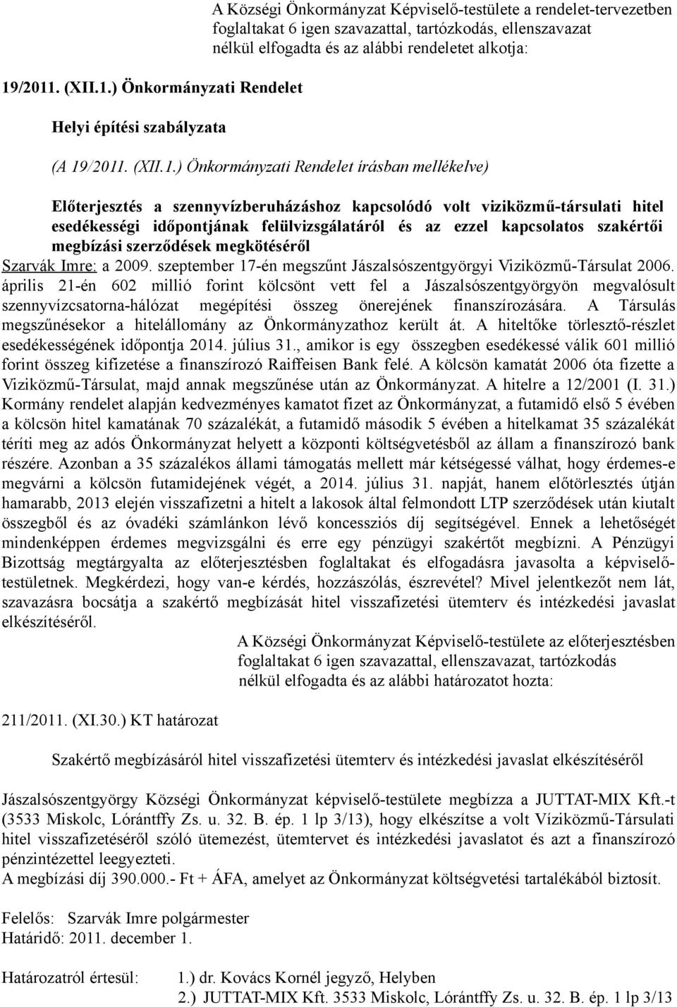 /2011. (XII.1.) Önkormányzati Rendelet írásban mellékelve) Előterjesztés a szennyvízberuházáshoz kapcsolódó volt viziközmű-társulati hitel esedékességi időpontjának felülvizsgálatáról és az ezzel