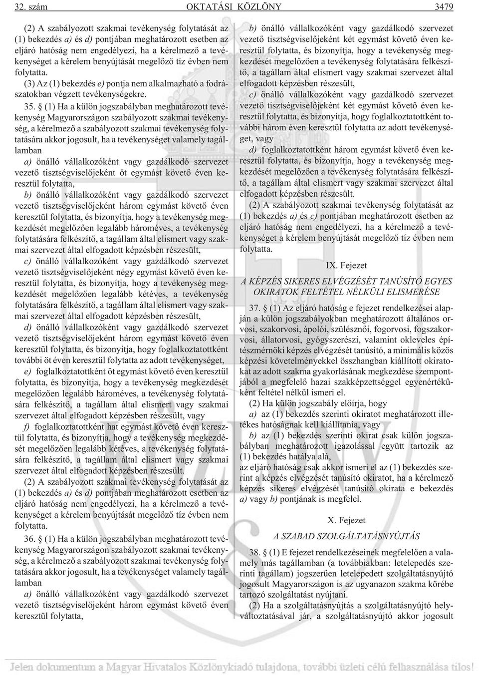 (1) Ha a külön jogszabályban meghatározott tevékenység Magyarországon szabályozott szakmai tevékenység, a kérelmezõ a szabályozott szakmai tevékenység folytatására akkor jogosult, ha a tevékenységet