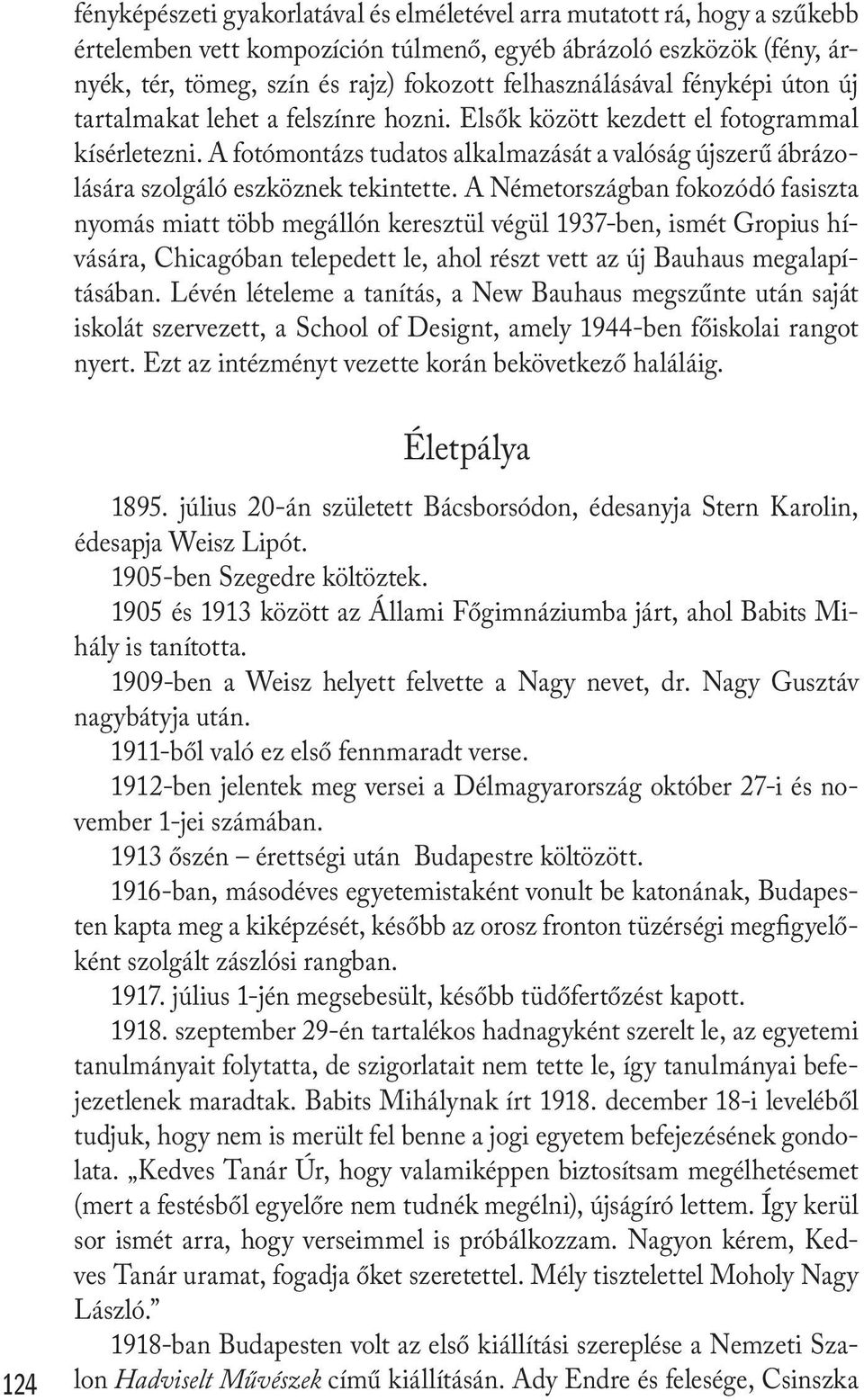 A fotómontázs tudatos alkalmazását a valóság újszerű ábrázolására szolgáló eszköznek tekintette.