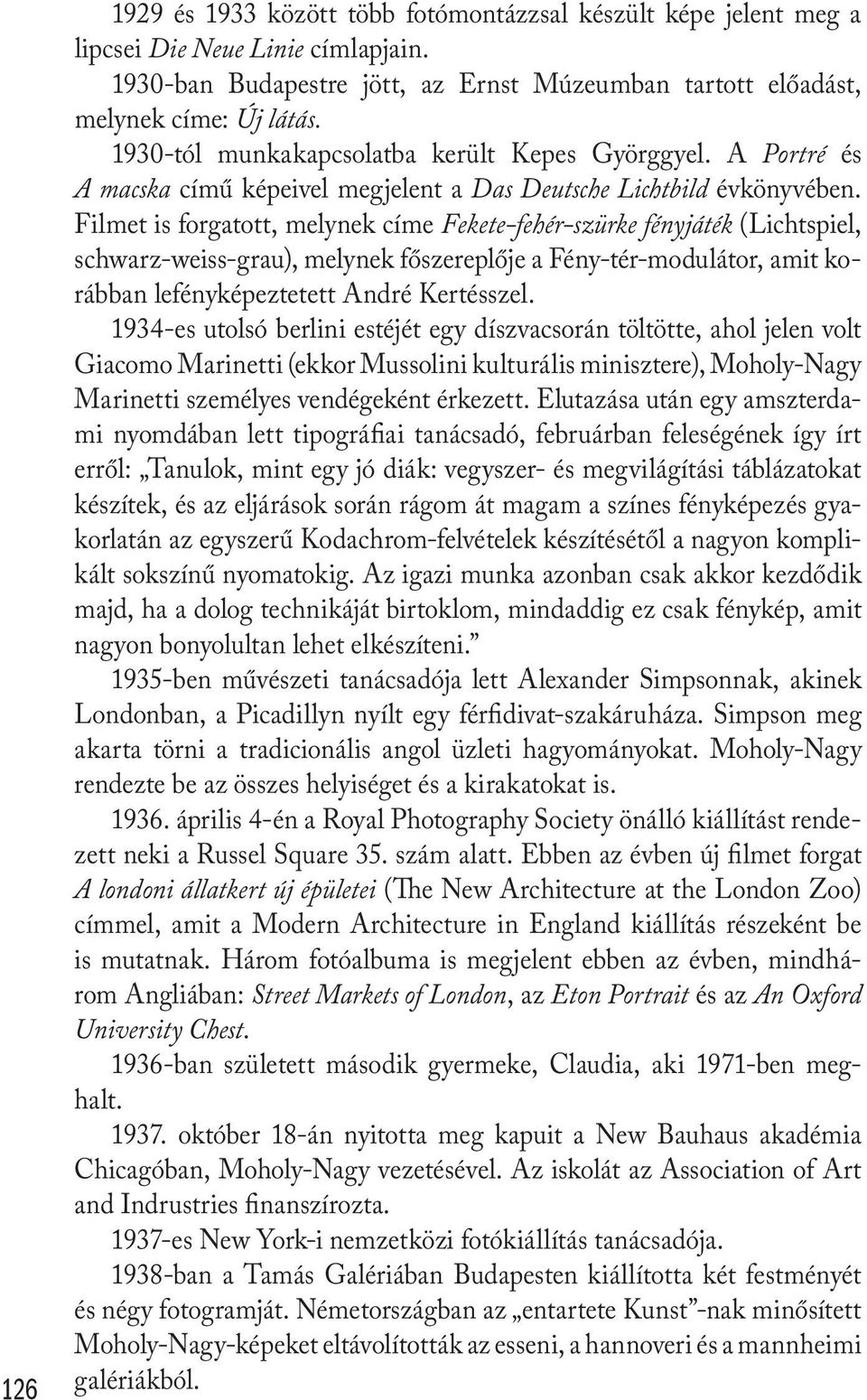 Filmet is forgatott, melynek címe Fekete-fehér-szürke fényjáték (Lichtspiel, schwarz-weiss-grau), melynek főszereplője a Fény-tér-modulátor, amit korábban lefényképeztetett André Kertésszel.