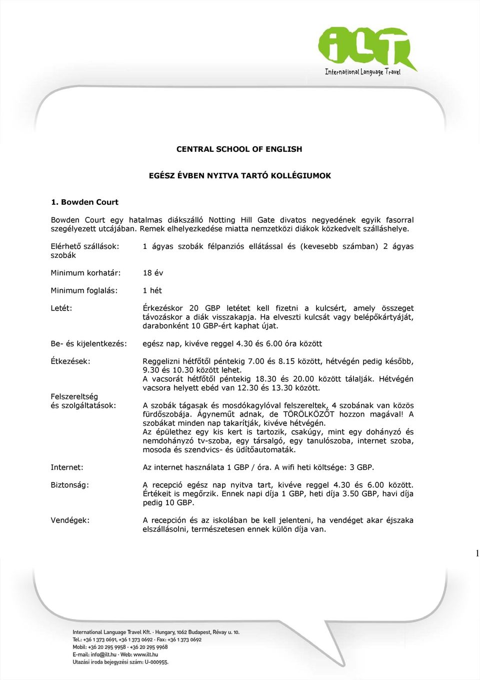 Elérhető szállások: szobák Letét: Étkezések: Felszereltség és 1 ágyas szobák félpanziós ellátással és (kevesebb számban) 2 ágyas Érkezéskor 20 GBP letétet kell fizetni a kulcsért, amely összeget