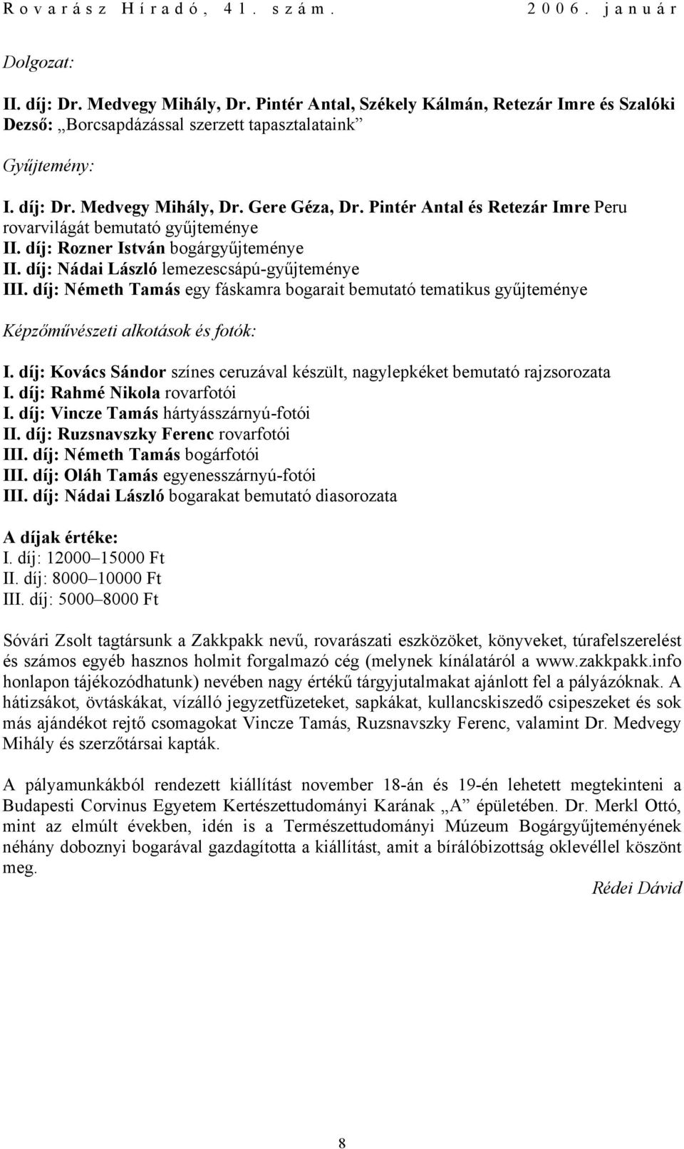 díj: Németh Tamás egy fáskamra bogarait bemutató tematikus gyűjteménye Képzőművészeti alkotások és fotók: I. díj: Kovács Sándor színes ceruzával készült, nagylepkéket bemutató rajzsorozata I.