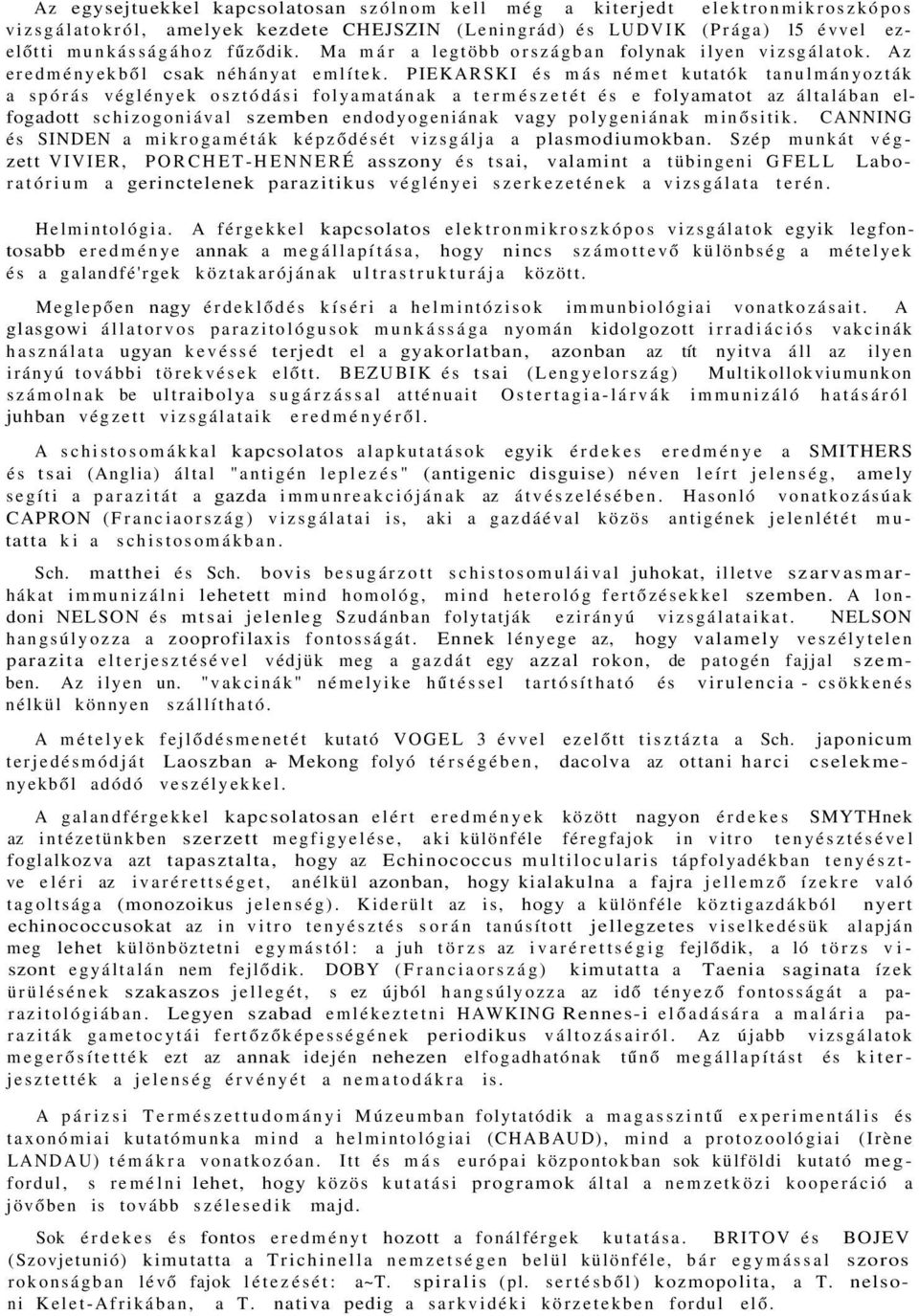 PIEKARSKI és más német kutatók tanulmányozták a spórás véglények osztódási folyamatának a természetét és e folyamatot az általában elfogadott schizogoniával szemben endodyogeniának vagy polygeniának