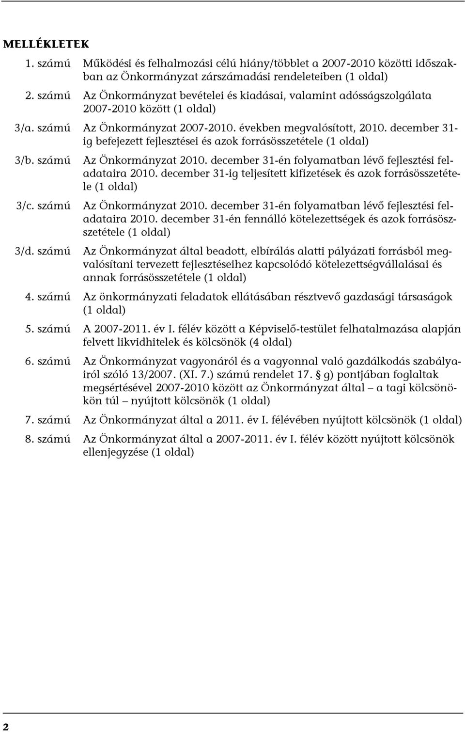 december 31- ig befejezett fejlesztései és azok forrásösszetétele (1 oldal) 3/b. számú 3/c. számú 3/d. számú Az Önkormányzat 2010. december 31-én folyamatban lévő fejlesztési feladataira 2010.