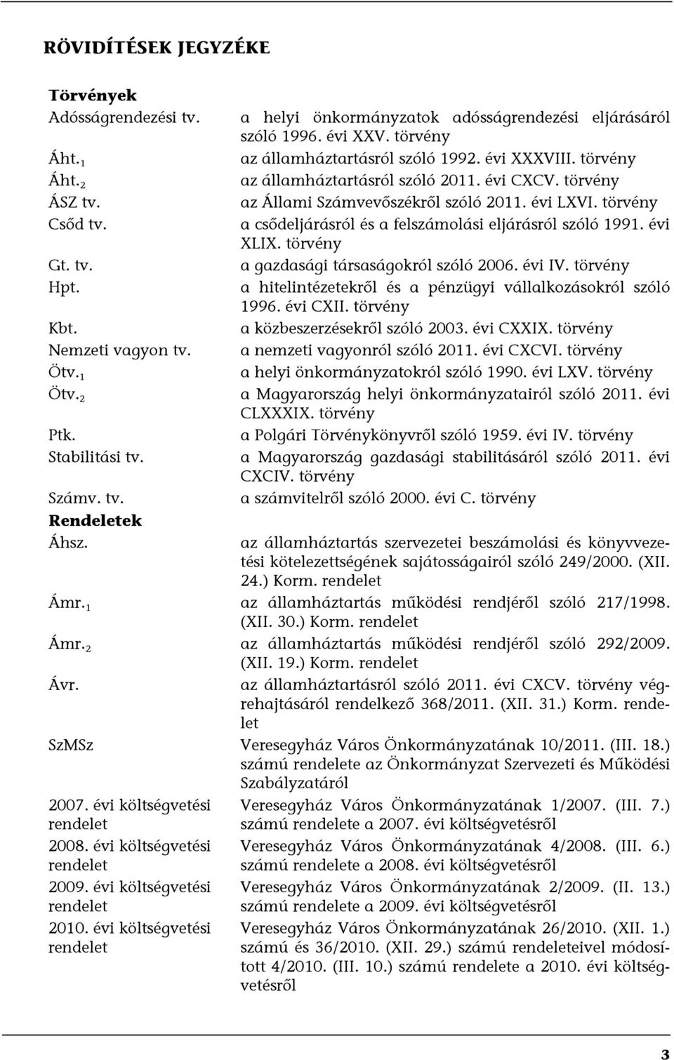 törvény az Állami Számvevőszékről szóló 2011. évi LXVI. törvény a csődeljárásról és a felszámolási eljárásról szóló 1991. évi XLIX. törvény a gazdasági társaságokról szóló 2006. évi IV.