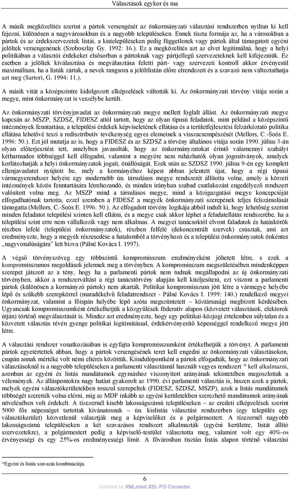 1992: 16.). Ez a megközelítés azt az elvet legitimálná, hogy a helyi politikában a választói érdekeket elsősorban a pártoknak vagy pártjellegű szervezeteknek kell kifejezniük.