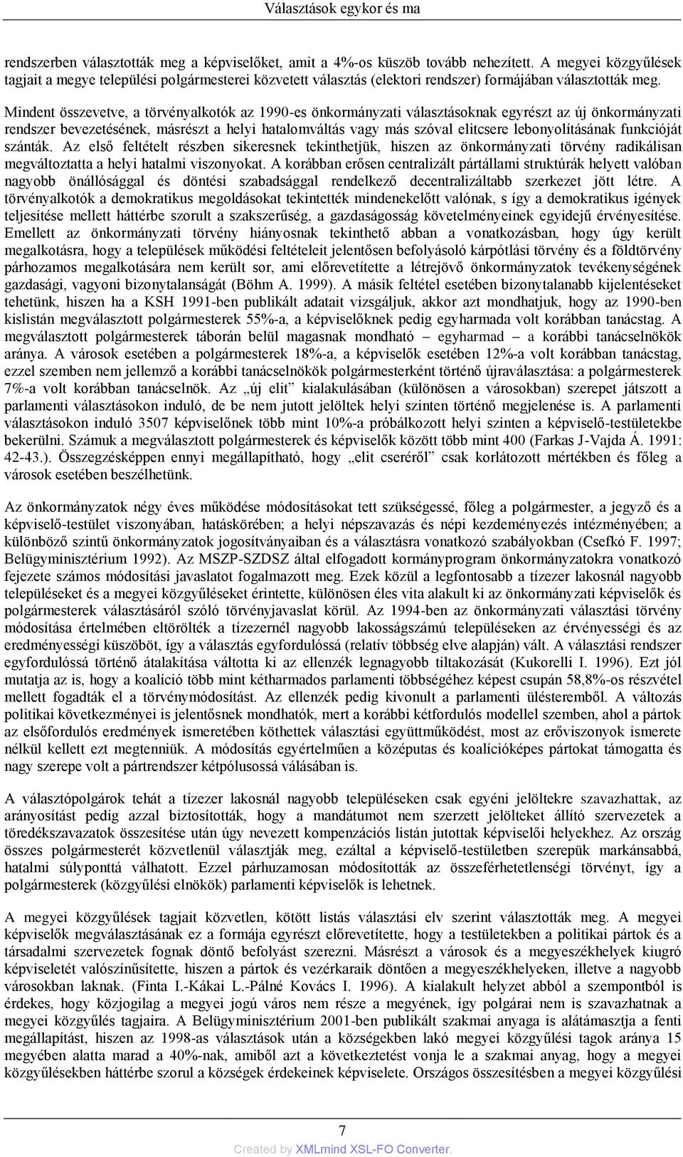 Mindent összevetve, a törvényalkotók az 1990-es önkormányzati választásoknak egyrészt az új önkormányzati rendszer bevezetésének, másrészt a helyi hatalomváltás vagy más szóval elitcsere