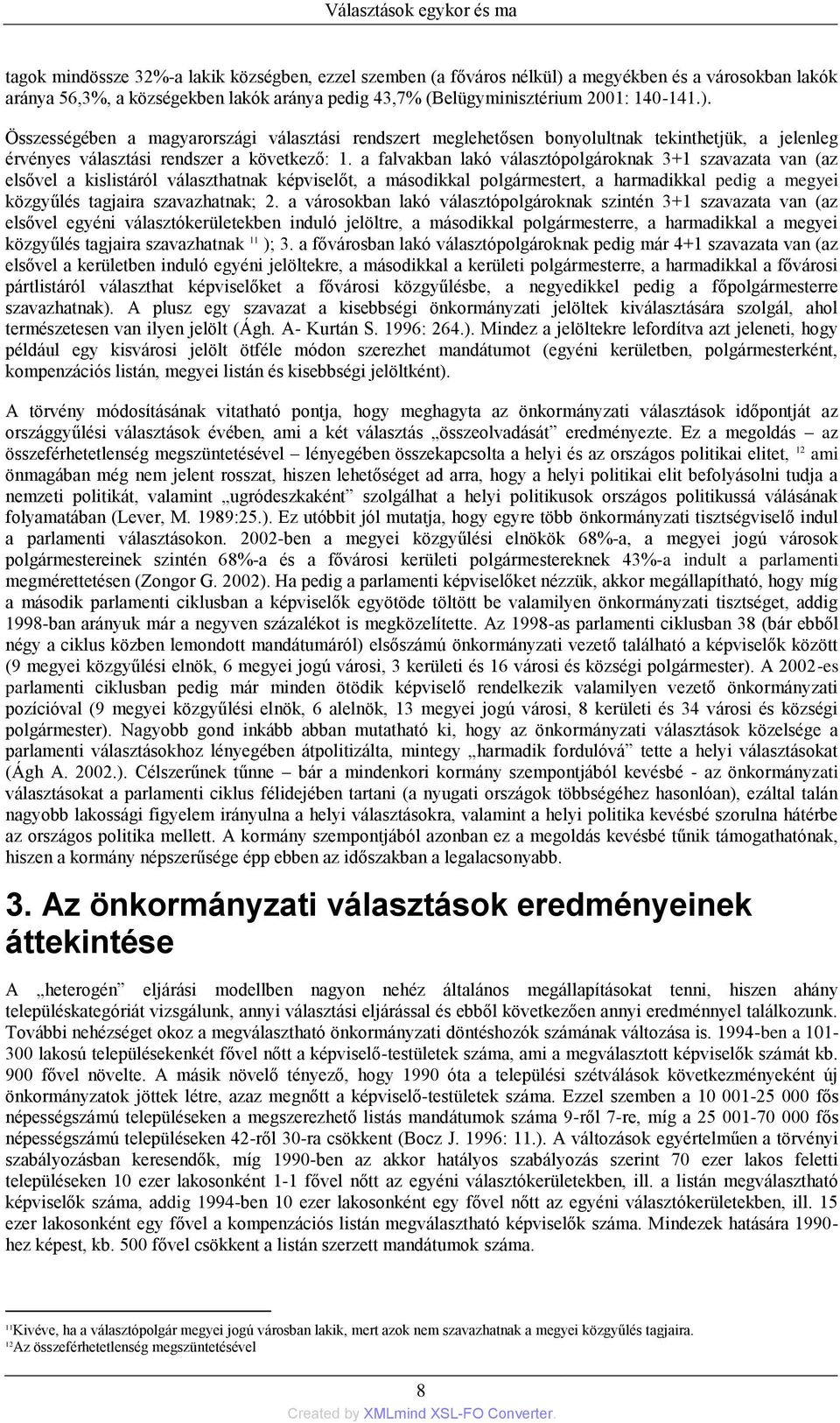 a falvakban lakó választópolgároknak 3+1 szavazata van (az elsővel a kislistáról választhatnak képviselőt, a másodikkal polgármestert, a harmadikkal pedig a megyei közgyűlés tagjaira szavazhatnak; 2.