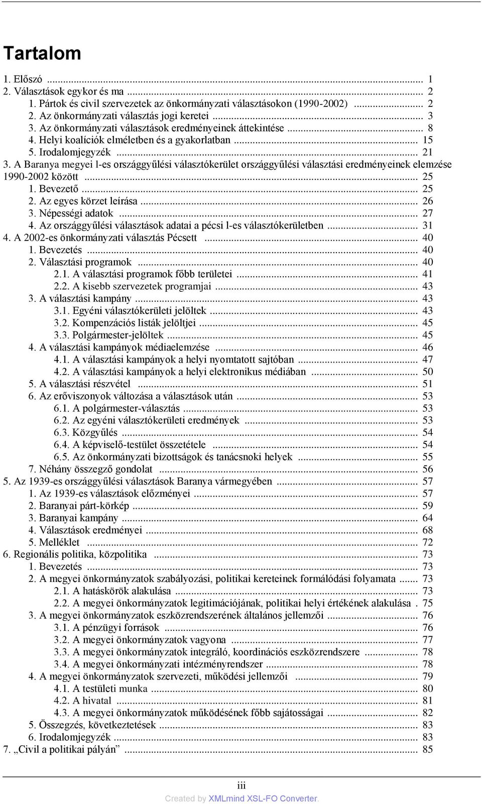 A Baranya megyei l-es országgyűlési választókerület országgyűlési választási eredményeinek elemzése 1990-2002 között... 25 1. Bevezető... 25 2. Az egyes körzet leírása... 26 3. Népességi adatok... 27 4.