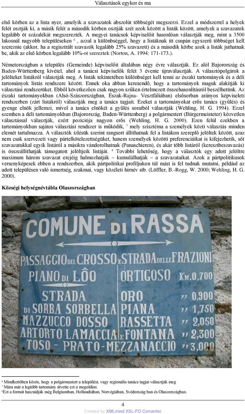 A megyei tanácsok képviselőit hasonlóan választják meg, mint a 3500 lakosnál nagyobb településeken 6, azzal a különbséggel, hogy a listáknak itt csupán egyszerű többséget kell szereznie (akkor, ha a