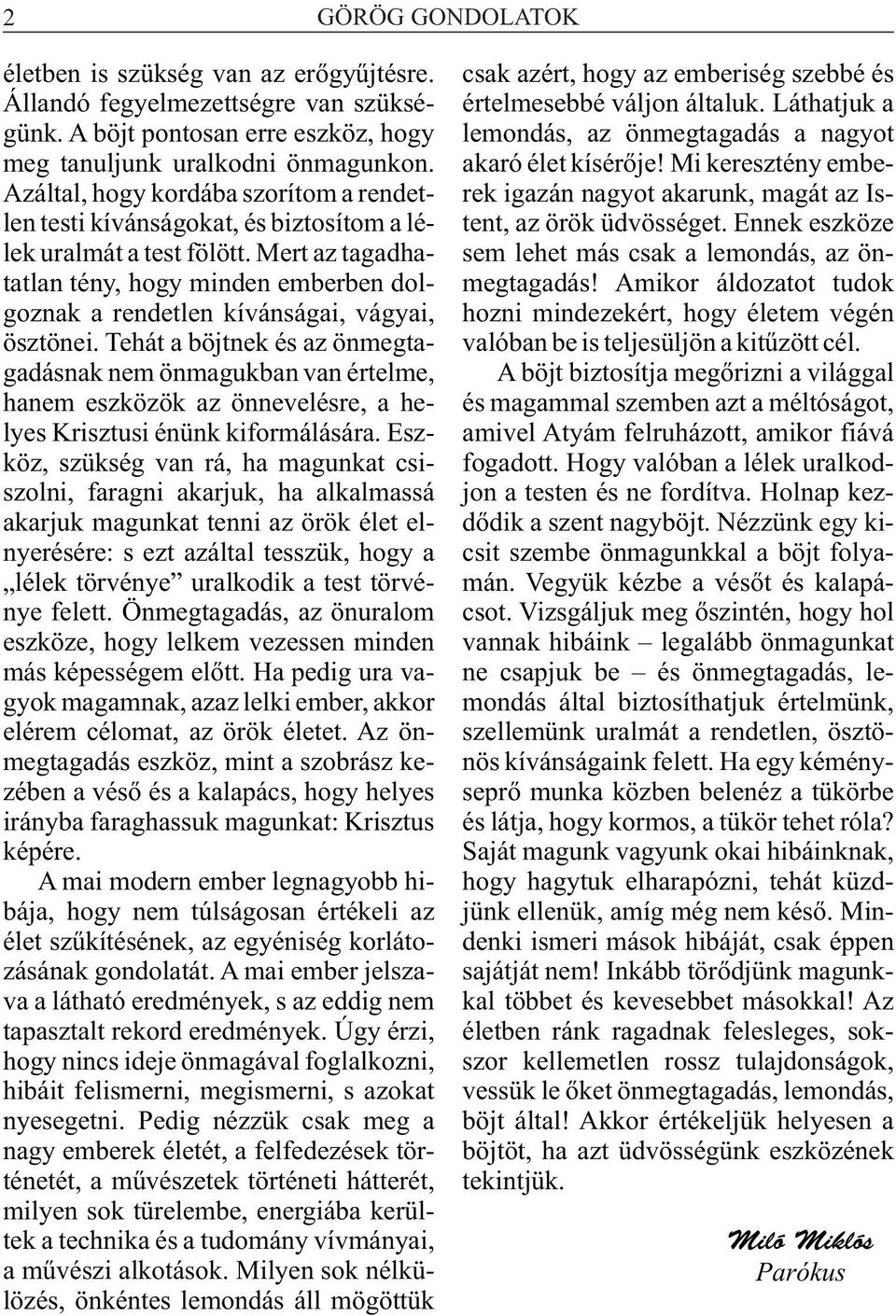 Mi keresztény embe- Azáltal, hogy kordába szorítom a rendet- rek igazán nagyot akarunk, magát az Islen testi kívánságokat, és biztosítom a lé- tent, az örök üdvösséget.