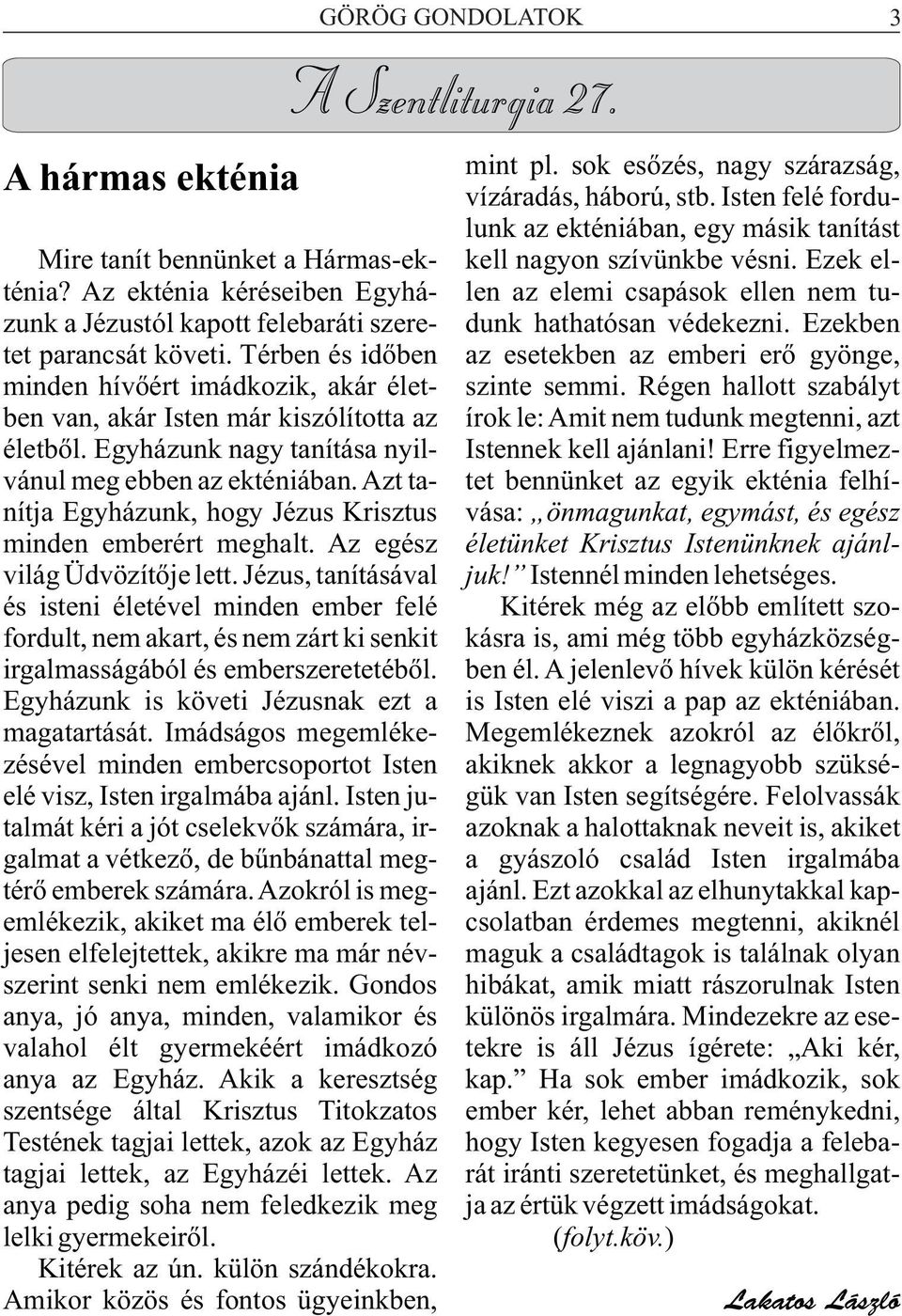 Az ekténia kéréseiben Egyhá- len az elemi csapások ellen nem tuzunk a Jézustól kapott felebaráti szere- dunk hathatósan védekezni. Ezekben tet parancsát követi.