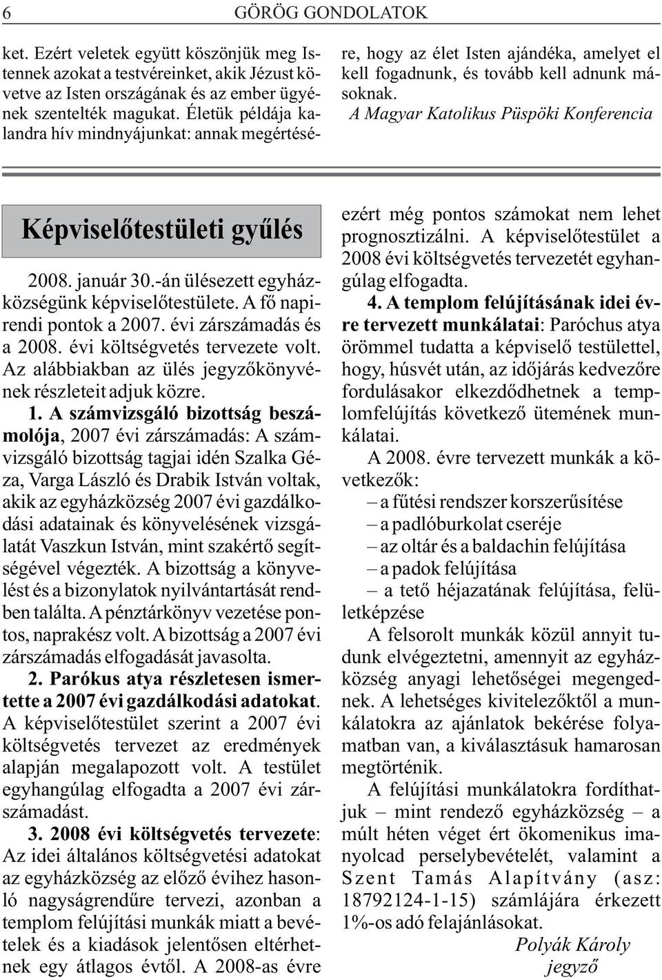 Életük példája kalandra hív mindnyájunkat: annak megértésé- ezért még pontos számokat nem lehet Képviselõtestületi gyûlés prognosztizálni.