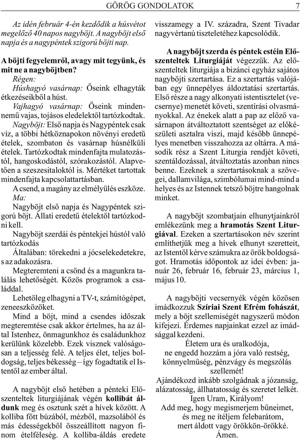 szenteltek liturgiája a bizánci egyház sajátos Régen: nagyböjti szertartása. Ez a szertartás valójá- Húshagyó vasárnap: Õseink elhagyták ban egy ünnepélyes áldoztatási szertartás.