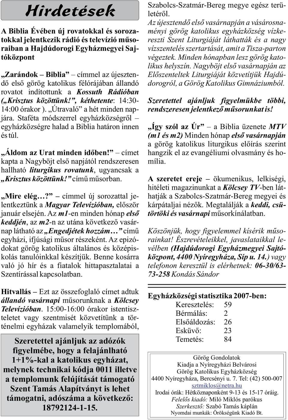 Minden hónapban lesz görög katolikus helyszín. Nagyböjt elsõ vasárnapján az Elõszenteltek Liturgiáját közvetítjük Hajdú- dorogról, a Görög Katolikus Gimnáziumból.